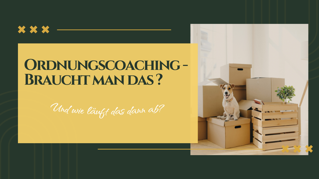 Blogpost Titel "Ordnungscoaching - Braucht man das?"